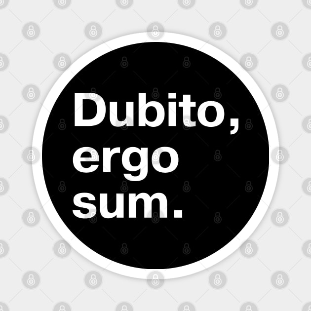 "Dubito, ergo sum." in plain white letters - I doubt, therefore I am (the king/queen of sarcasm) Magnet by TheBestWords